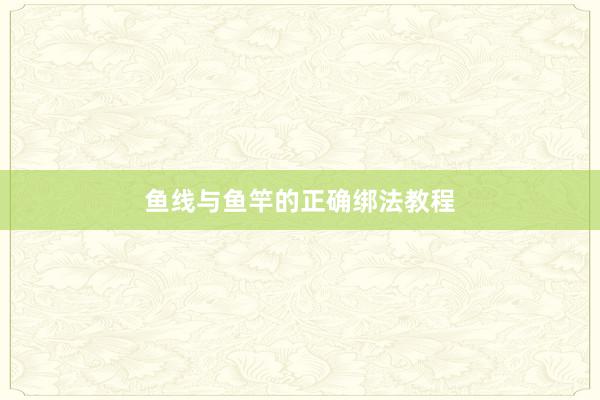 鱼线与鱼竿的正确绑法教程